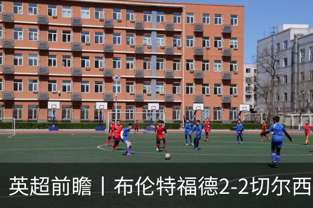 英超前瞻丨布伦特福德2-2切尔西：锋线猛将缺阵，龙哥战术遇难题